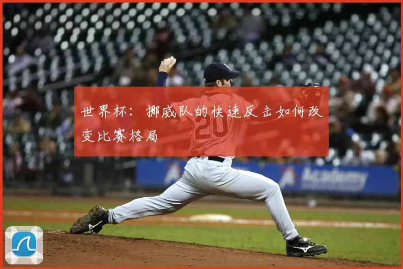 世界杯:挪威队的快速反击如何改变比赛格局