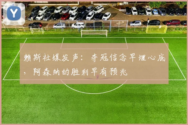 赖斯社媒发声:夺冠信念早埋心底,阿森纳的胜利早有预兆