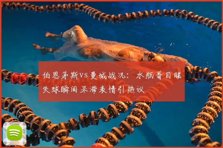 伯恩茅斯vs曼城战况:水瓶哥目睹失球瞬间呆滞表情引热议